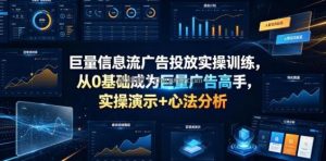 巨量信息流广告投放实操训练，从0基础成为巨量广告高手，实操演示+心法分析