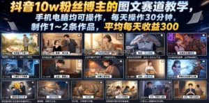 抖音10w粉丝博主的图文赛道教学，手机电脑均可操作，每天操作30分钟，制作1~2条作品，平均每天收益300