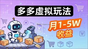 小白也能复制的多多虚拟玩法，机器人搞定发货+客服，月1-5W！