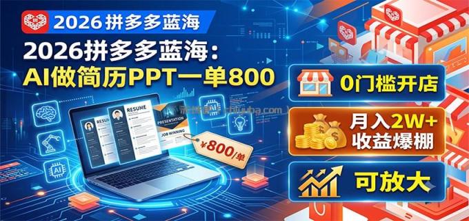 2026拼多多蓝海:AI做简历PPT一单800,0门槛开店,月入2W+,可放大