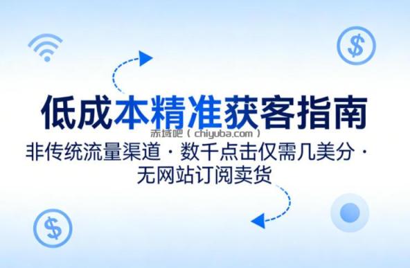 低成本精准获客指南,用非传统流量渠道,实现数千点击仅需几美分,不用网站也能搞订阅卖货