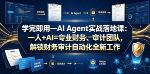 学完即用—AI Agent实战落地课：一人+AI=专业财务、审计团队，解锁财务审计自动化全新工作模式