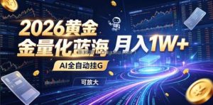 2026黄金量化蓝海：AI全自动挂G，月入1W+，可放大！【揭秘】
