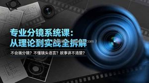 不会画分镜？不懂镜头语言？故事讲不清楚？专业分镜系统课，从理论到实战全拆解！