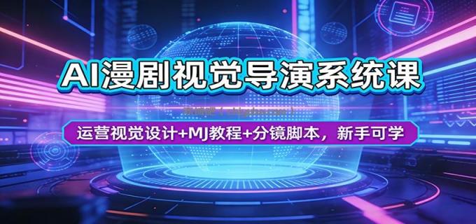 AI漫剧视觉导演系统课：运营视觉设计+MJ教程+分镜脚本，新手可学