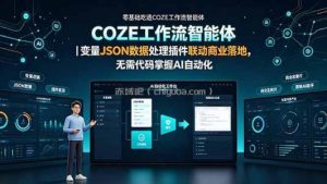 零基础吃透COZE工作流智能体｜变量JSON数据处理插件联动商业落地，无需代码掌握AI自动化