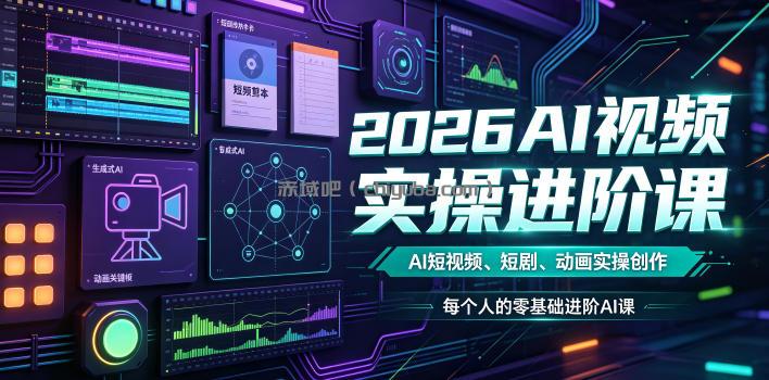 2026AI视频实操进阶课，AI短视频、短剧、动画实操创作，每个人的零基础进阶ai课