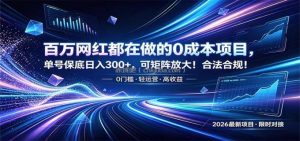 百万网红都在做的0成本项目，单号保底日入300+，可矩阵放大！合法合规！