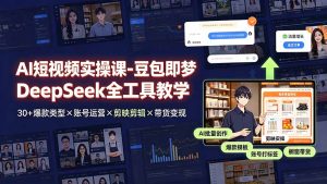 AI短视频实操课-豆包即梦DeepSeek全工具教学 | 30+爆款类型×账号运营×剪映剪辑×带货变现。