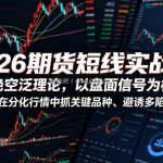 2026期货短线实战课，拒绝空泛理论，以盘面信号为核心，教你在分化行情中抓关键品种、避诱多陷阱(更新)