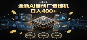 全新AI自动广告挂机 独家技术 躺赚400+ 全程无需人工值守