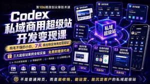 Codex私域商用超级站Ai开发变现课106期-更新0630：不是普通网站，而是能收钱，能运营，能沉淀客户的私域超级站