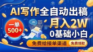 AI写作全自动出稿，一单500+，0基础小白月入2W，免费给接单渠道