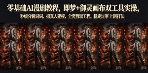 零基础AI漫剧教程，即梦+御灵画布双工具实操，秒级分镜提示词、拟真人建模、全套剪辑工程、稳定过审上剧打法