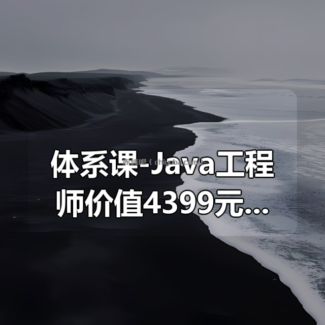 体系课-Java工程师价值4399元35周完结无秘