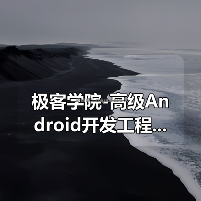 极客学院-高级Android开发工程师