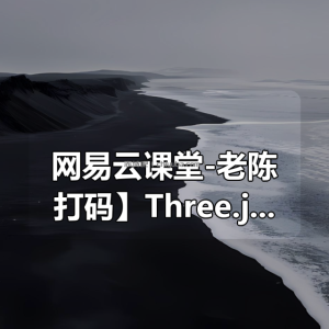 【网易云课堂-老陈打码】Three.js可视化企业实战WEBGL课程