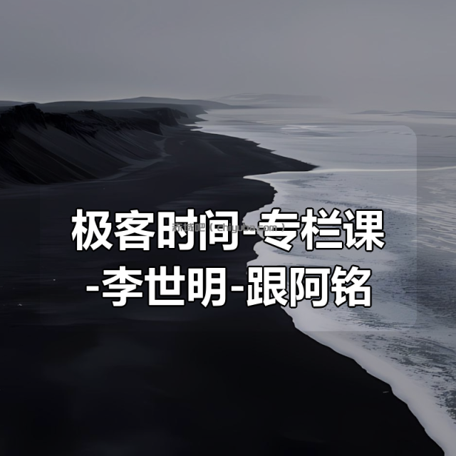 极客时间-专栏课-李世明-跟阿铭学 Linux（完结）