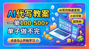 AI代写教案，一单100-500+，单子做不完，AI写作快速变现，小白可做 超简单！