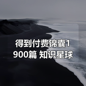 得到付费锦囊1900篇合集+知识星球付费课程