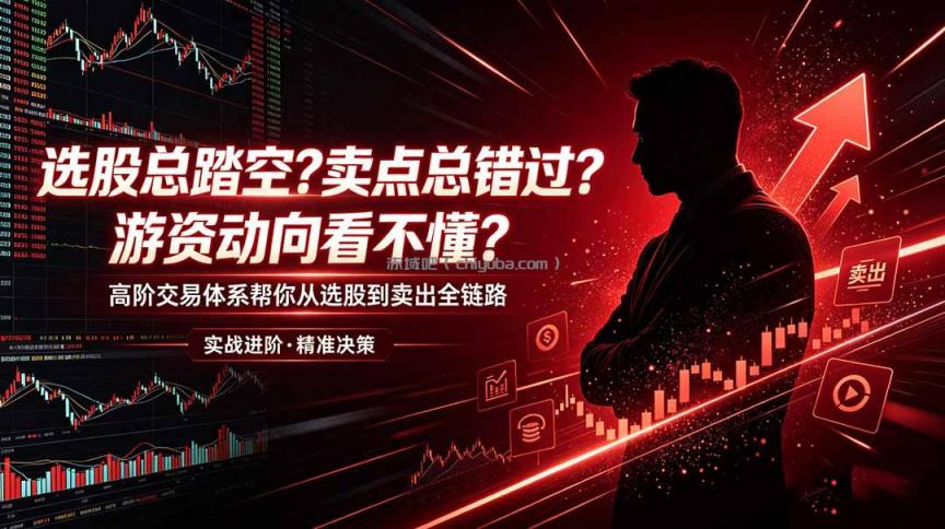 选股总踏空?卖点总错过?游资动向看不懂?高阶交易体系帮你从选股到卖出全链路(更新6月