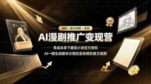 AI漫剧推广变现营，零成本拿下番茄小说官方授权，AI一键生成剧本分镜批量做爆款推文视频
