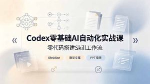 Codex零基础AI自动化实战课，零代码搭建Skill工作流，搭配Obsidian批量制作文案PPT视频