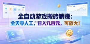 全自动游戏搬砖躺賺：全天零人工，日入几百元，可放大！【揭秘】