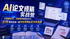 AI论文成稿实战营，从选题定向、文献提纲到整合交付，21天带你完成一篇可交导师的论文阶段稿