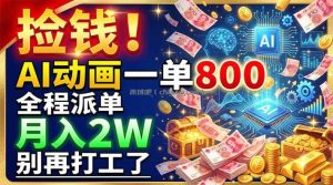 捡钱！AI动画一单800，全程派单，月入2W，别再打工了