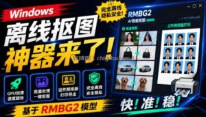 Windows离线抠图神器来了！支持批量抠图+证件照排版打印，基于RMBG2模型，GPU加速方块AI抠图