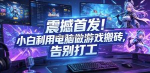震撼首发！小白利用电脑做游戏搬砖，告别打工【揭秘】