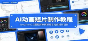AI动画短片制作教程：Seedance2.0搭配剪映视听语言完成成片创作