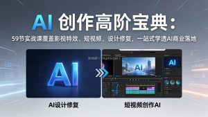 AI 创作高阶宝典：59节实战课覆盖影视特效、短视频、设计修复，一站式学透AI商业落地