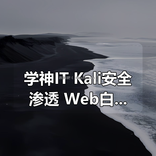 学神IT | Kali安全渗透+Web白帽子高级工程师+黑客攻防