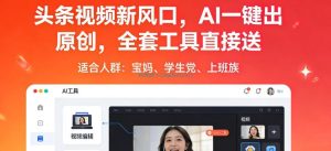 头条视频新风口，AI一键出原创，全套工具直接送，人人可做，有手就行【揭秘】