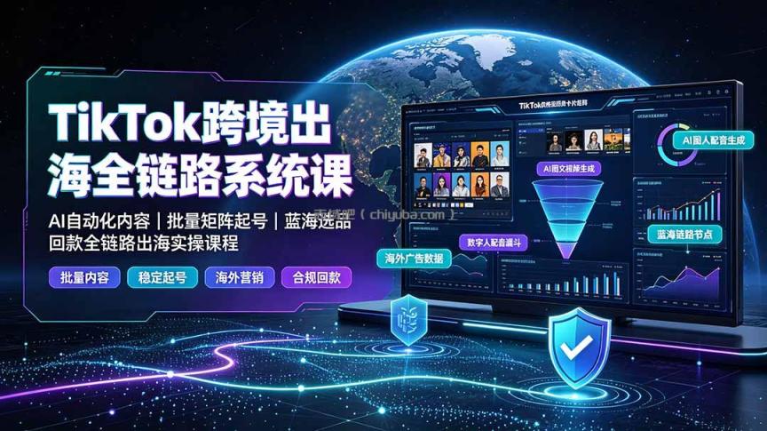 TikTok跨境出海全链路系统课-2026年7月:AI自动化内容|批量矩阵起号|蓝海选品回款全链路出海实操课程