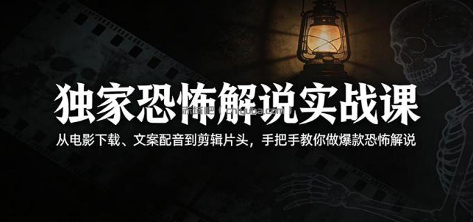 独家恐怖解说实战课：从电影下载、文案配音到剪辑片头，手把手教你做爆款恐怖解说