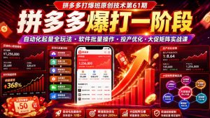 拼多多打爆班原创技术第61期，拼多多爆打一阶段，自动化起量全玩法・软件批量操作・投产优化・大促矩阵实战课