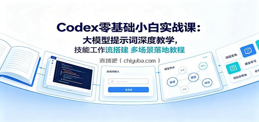 Codex零基础小白实战课:大模型提示词深度教学,技能工作流搭建多场景落地教程
