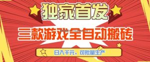 【独家首发】三款游戏全自动搬砖，日入1K+，可批量生产，小白也能做【揭秘】