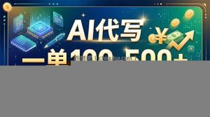 AI代写，一单100-500+，收益确定，可副业可全职