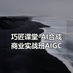 巧匠课堂-AI合成商业实战班AIGC