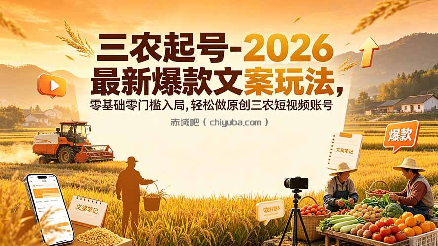 三农起号-2026 最新爆款文案玩法,零基础零门槛入局,轻松做原创三农短视频账号