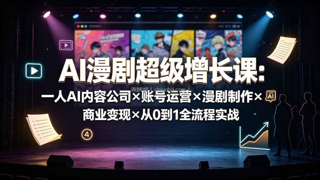 AI漫剧超级增长课：一人AI内容公司×账号运营×漫剧制作×商业变现×从0到1全流程实战