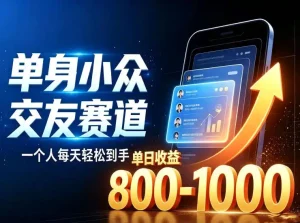 单身小众交友赛道，一个人每天轻松到手1000+，落地快、见效稳【揭秘】