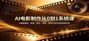 AI电影制作从0到1系统课：AI赋能脚本、配音、配乐、特效，轻松打造专业级视频作品