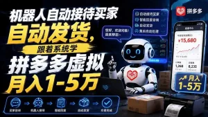 机器人自动接待买家自动发货，跟着系统学拼多多虚拟月入1-5万