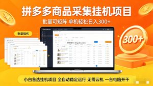 拼多多商品采集全自动挂机玩法 批量可矩阵 单机轻松日入300+