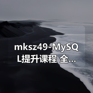 mksz49-MySQL提升课程 全面讲解MySQL架构设计